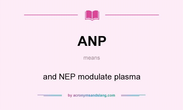 What does ANP mean? It stands for and NEP modulate plasma