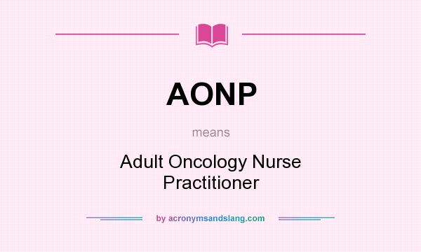 What does AONP mean? It stands for Adult Oncology Nurse Practitioner