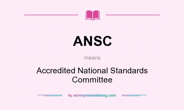 What does ANSC mean? It stands for Accredited National Standards Committee