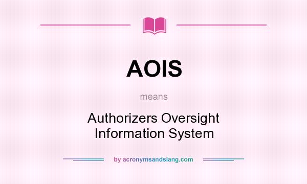 What does AOIS mean? It stands for Authorizers Oversight Information System