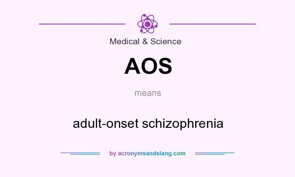 What does AOS mean? It stands for adult-onset schizophrenia