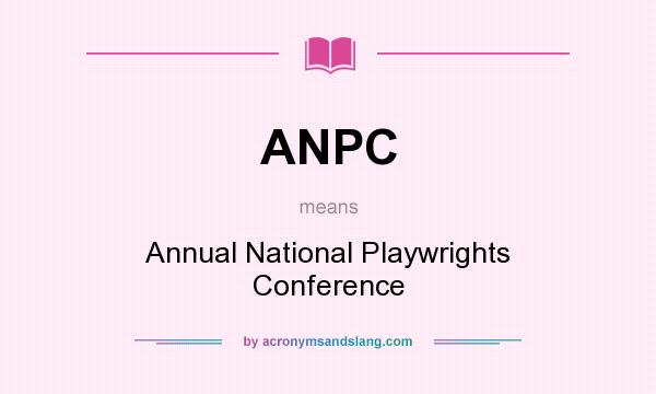 What does ANPC mean? It stands for Annual National Playwrights Conference