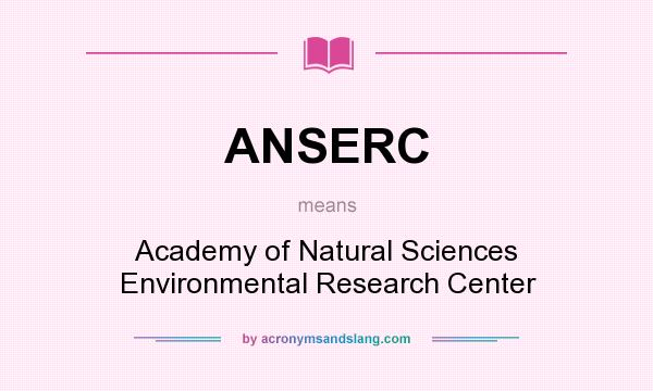 What does ANSERC mean? It stands for Academy of Natural Sciences Environmental Research Center