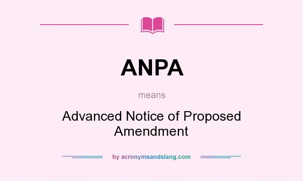 What does ANPA mean? It stands for Advanced Notice of Proposed Amendment