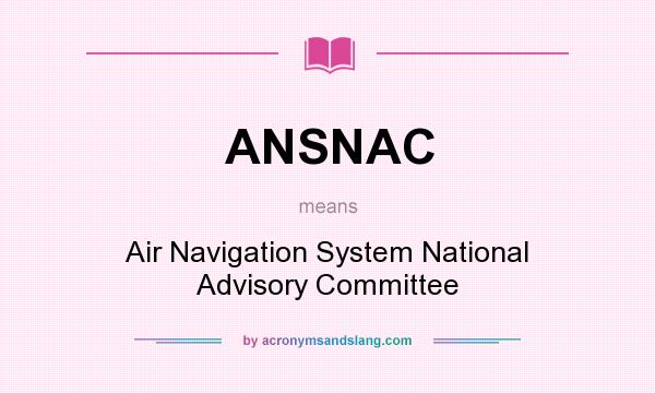 What does ANSNAC mean? It stands for Air Navigation System National Advisory Committee