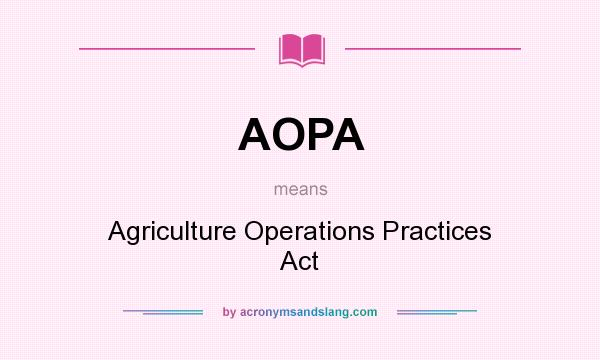 What does AOPA mean? It stands for Agriculture Operations Practices Act