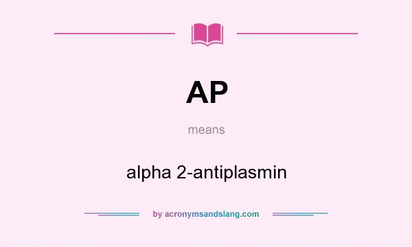 What does AP mean? It stands for alpha 2-antiplasmin