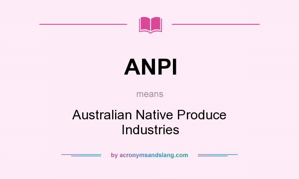 What does ANPI mean? It stands for Australian Native Produce Industries