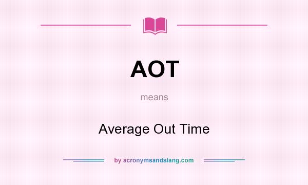 What does AOT mean? It stands for Average Out Time