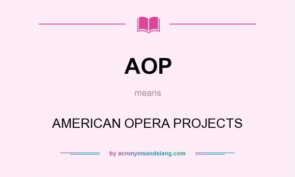 What does AOP mean? It stands for AMERICAN OPERA PROJECTS
