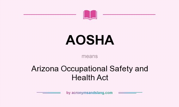 What does AOSHA mean? It stands for Arizona Occupational Safety and Health Act