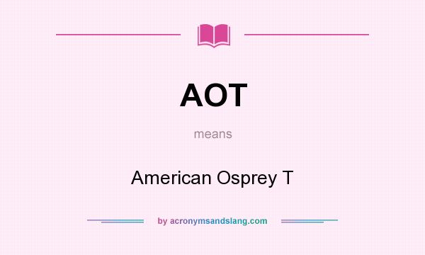 What does AOT mean? It stands for American Osprey T