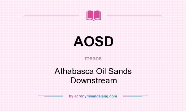 What does AOSD mean? It stands for Athabasca Oil Sands Downstream