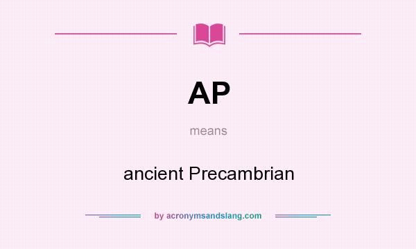 What does AP mean? It stands for ancient Precambrian