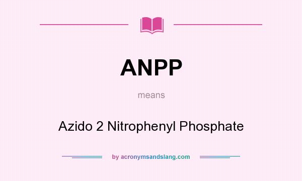 What does ANPP mean? It stands for Azido 2 Nitrophenyl Phosphate