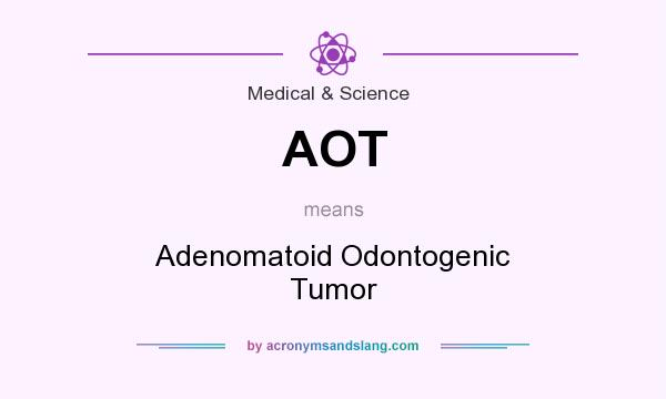 What does AOT mean? It stands for Adenomatoid Odontogenic Tumor