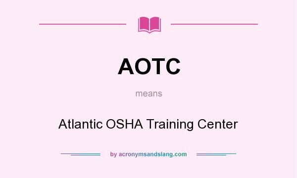 What does AOTC mean? It stands for Atlantic OSHA Training Center
