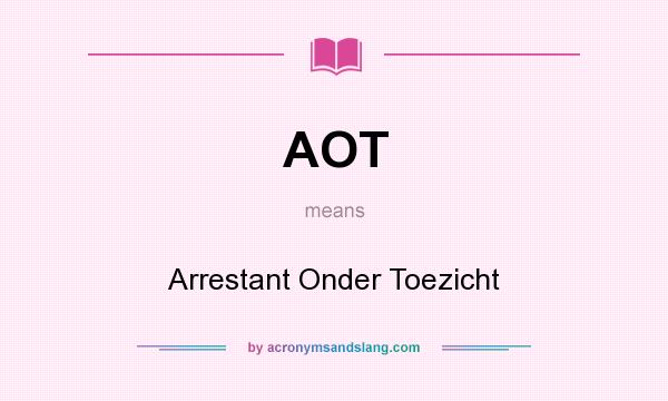 What does AOT mean? It stands for Arrestant Onder Toezicht