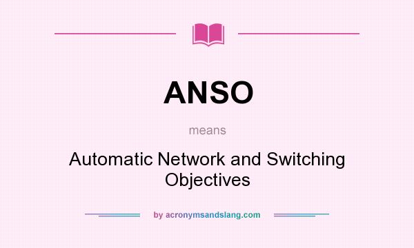 What does ANSO mean? It stands for Automatic Network and Switching Objectives