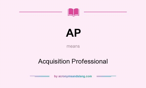What does AP mean? It stands for Acquisition Professional