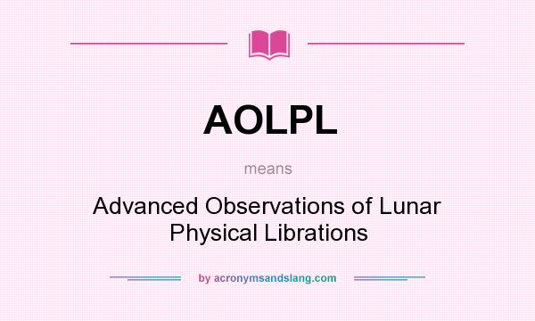 What does AOLPL mean? It stands for Advanced Observations of Lunar Physical Librations