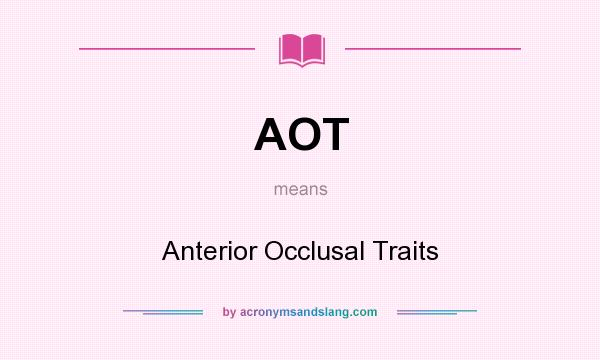 What does AOT mean? It stands for Anterior Occlusal Traits