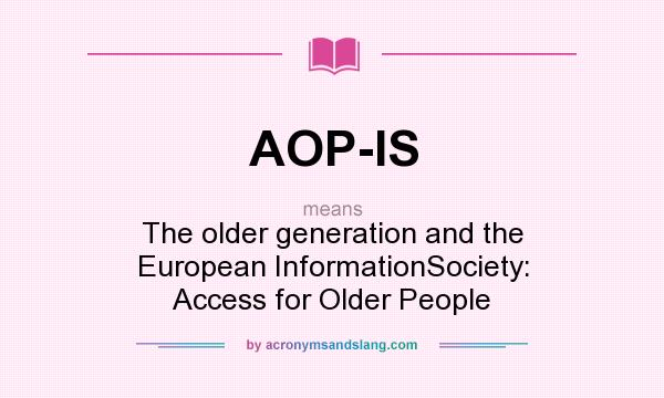 What does AOP-IS mean? It stands for The older generation and the European InformationSociety: Access for Older People