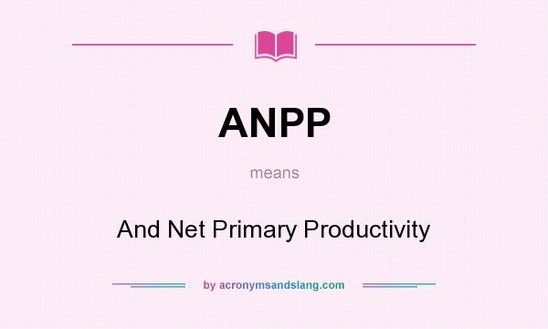 What does ANPP mean? It stands for And Net Primary Productivity