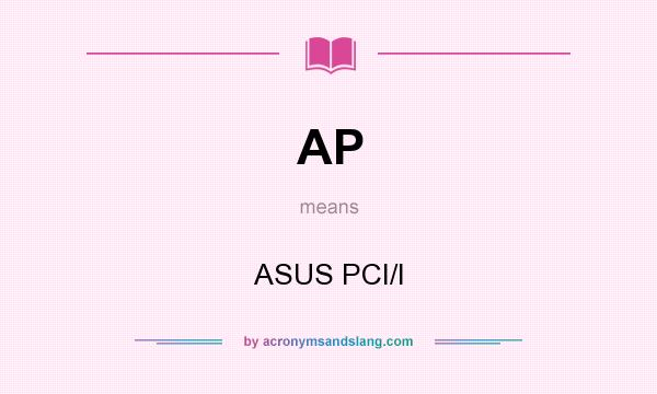 What does AP mean? It stands for ASUS PCI/I