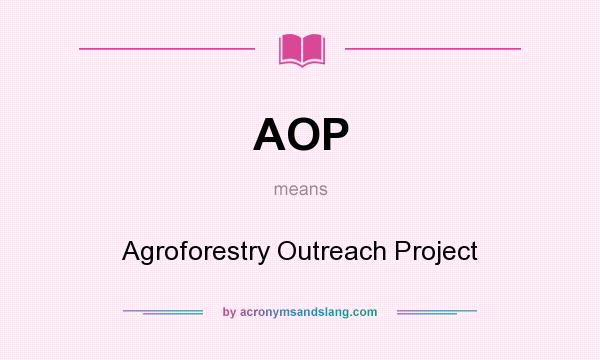 What does AOP mean? It stands for Agroforestry Outreach Project