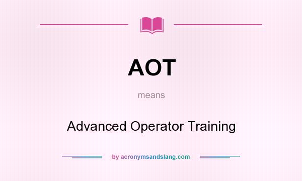 What does AOT mean? It stands for Advanced Operator Training