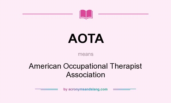 What does AOTA mean? It stands for American Occupational Therapist Association