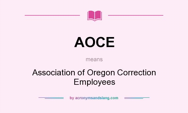 What does AOCE mean? It stands for Association of Oregon Correction Employees
