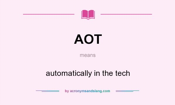 What does AOT mean? It stands for automatically in the tech