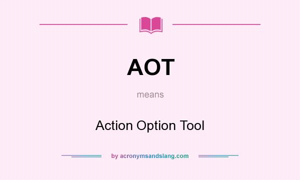 What does AOT mean? It stands for Action Option Tool