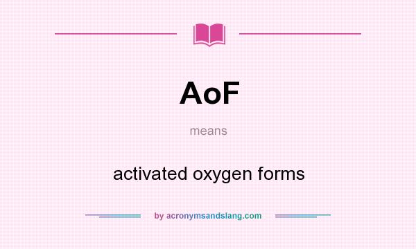 What does AoF mean? It stands for activated oxygen forms