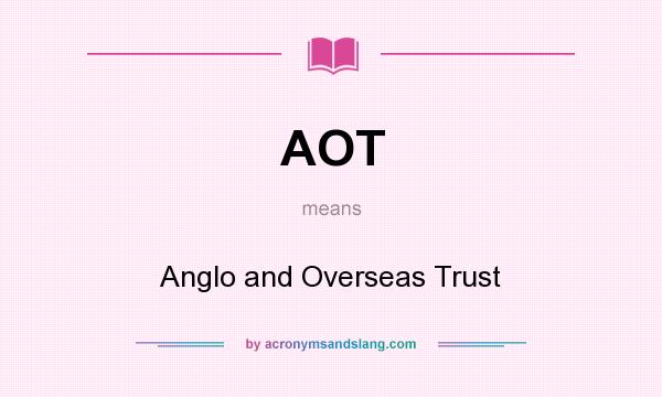 What does AOT mean? It stands for Anglo and Overseas Trust