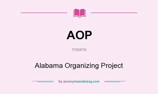 What does AOP mean? It stands for Alabama Organizing Project