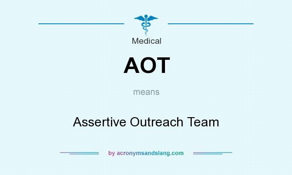What does AOT mean? It stands for Assertive Outreach Team
