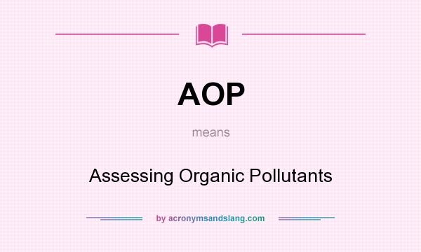 What does AOP mean? It stands for Assessing Organic Pollutants