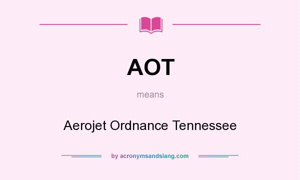 What does AOT mean? It stands for Aerojet Ordnance Tennessee