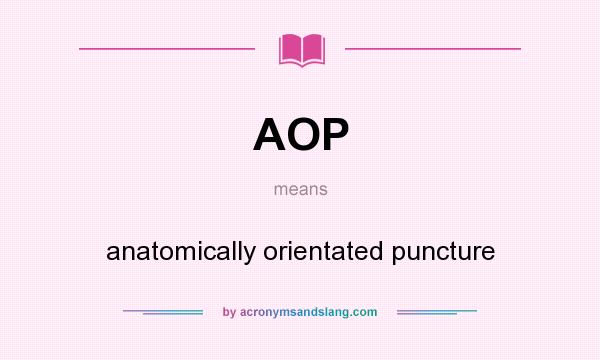 What does AOP mean? It stands for anatomically orientated puncture