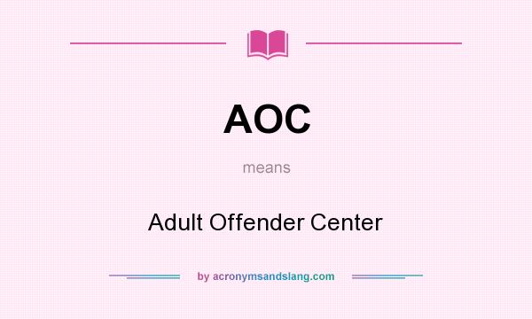 What does AOC mean? It stands for Adult Offender Center
