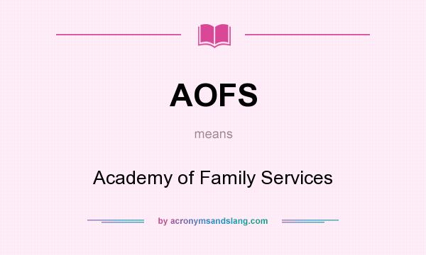 What does AOFS mean? It stands for Academy of Family Services