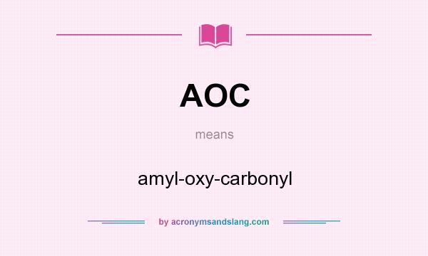 What does AOC mean? It stands for amyl-oxy-carbonyl
