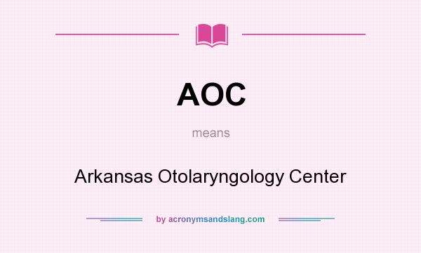 What does AOC mean? It stands for Arkansas Otolaryngology Center