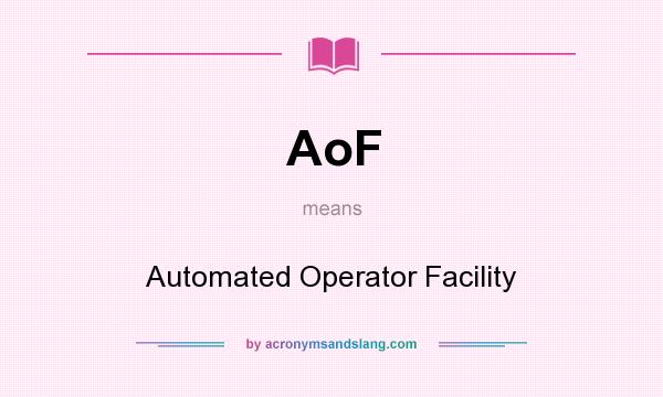 What does AoF mean? It stands for Automated Operator Facility