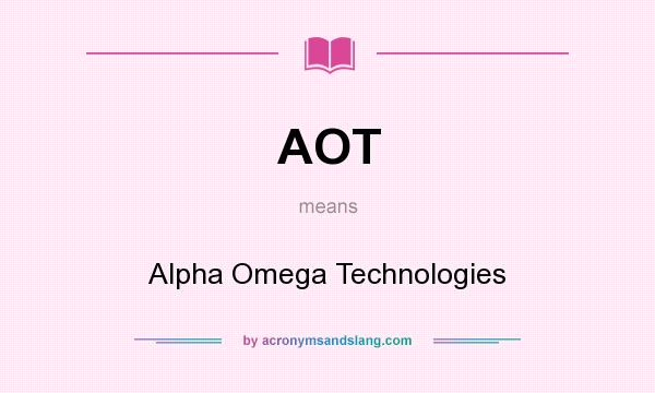 What does AOT mean? It stands for Alpha Omega Technologies