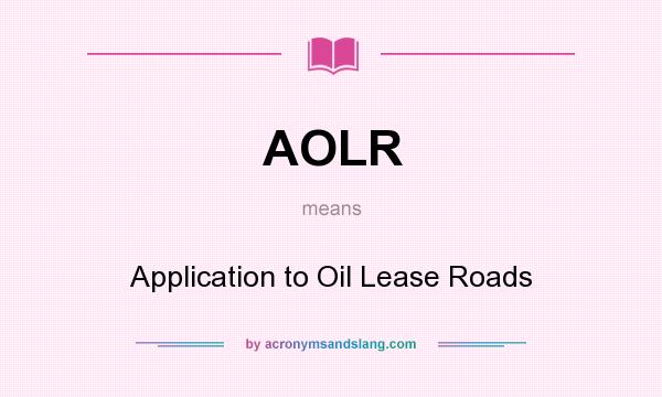 What does AOLR mean? It stands for Application to Oil Lease Roads