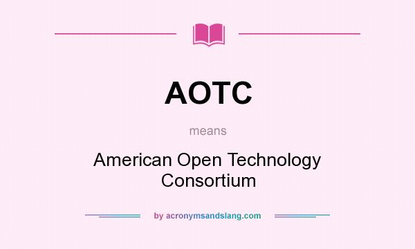 What does AOTC mean? It stands for American Open Technology Consortium